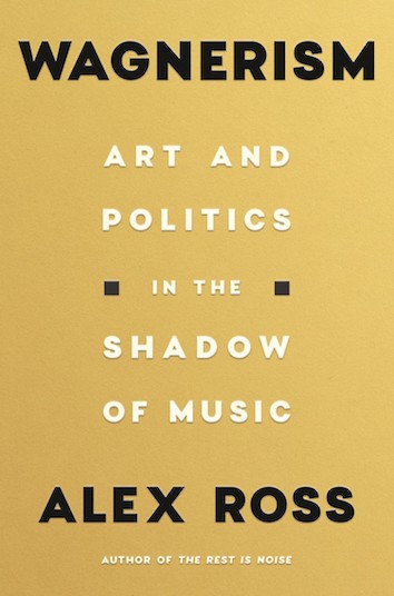 'Wagnerism: Art and politics in the shadow of music' by Alex Ross